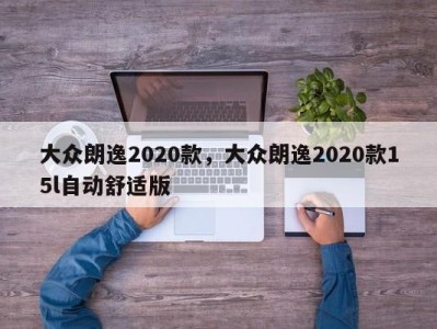 大众朗逸2020款，大众朗逸2020款15l自动舒适版