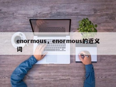 enormous，enormous的近义词