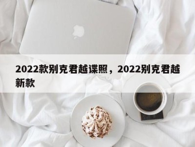 2022款别克君越谍照，2022别克君越新款