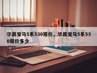 华晨宝马5系530报价，华晨宝马5系530报价多少