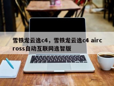 雪铁龙云逸c4，雪铁龙云逸c4 aircross自动互联网逸智版