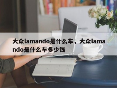 大众lamando是什么车，大众lamando是什么车多少钱