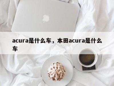 acura是什么车，本田acura是什么车