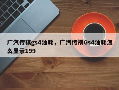 广汽传祺gs4油耗，广汽传祺Gs4油耗怎么显示199